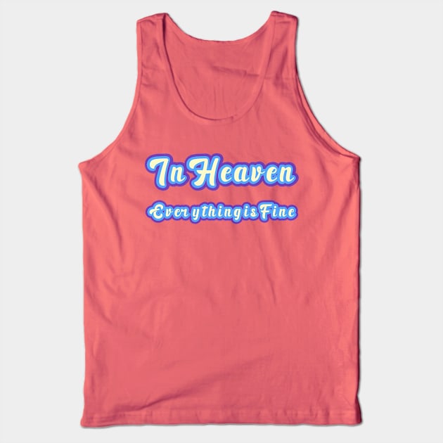 Eraserhead - In Heaven Everything Is Fine Tank Top by MorvernDesigns